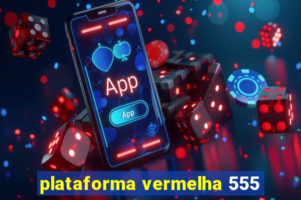 plataforma vermelha 555